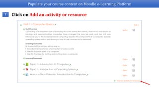 Populate your course content on Moodle e-Learning Platform
7 Click on Add an activity or resource
 