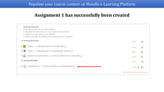 Populate your course content on Moodle e-Learning Platform
Assignment 1 has successfully been created
 
