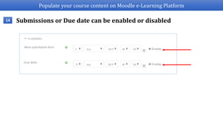 Populate your course content on Moodle e-Learning Platform
Submissions or Due date can be enabled or disabled14
 
