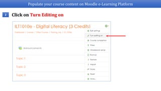 Populate your course content on Moodle e-Learning Platform
Click on Turn Editing on2
 