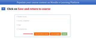 Populate your course content on Moodle e-Learning Platform
Click on Save and return to course7
 