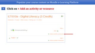 Populate your course content on Moodle e-Learning Platform
Click on + Add an activity or resource3
 