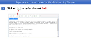Populate your course content on Moodle e-Learning Platform
Click on to make the text Bold8
 
