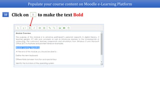 Populate your course content on Moodle e-Learning Platform
Click on to make the text Bold10
 
