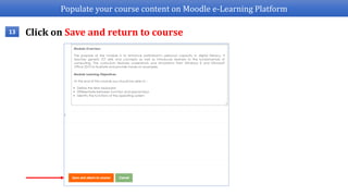 Populate your course content on Moodle e-Learning Platform
Click on Save and return to course13
 