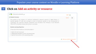 Populate your course content on Moodle e-Learning Platform
Click on Add an activity or resource14
 