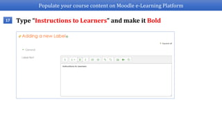 Populate your course content on Moodle e-Learning Platform
Type “Instructions to Learners” and make it Bold17
 