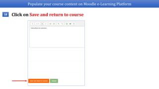 Populate your course content on Moodle e-Learning Platform
Click on Save and return to course18
 