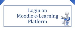 Login on
Moodle e-Learning
Platform
 