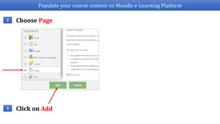 Populate your course content on Moodle e-Learning Platform
2
3
Choose Page
Click on Add
 