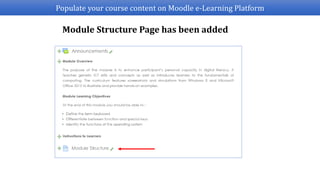 Populate your course content on Moodle e-Learning Platform
Module Structure Page has been added
 