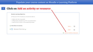Populate your course content on Moodle e-Learning Platform
7 Click on Add an activity or resource
 