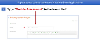 Populate your course content on Moodle e-Learning Platform
10 Type “Module Assessment” in the Name Field
 