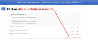 Populate your course content on Moodle e-Learning Platform
13 Click on Add an activity or resource
 