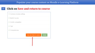 Populate your course content on Moodle e-Learning Platform
17 Click on Save and return to course
 