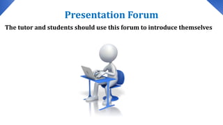 Presentation Forum
The tutor and students should use this forum to introduce themselves
 