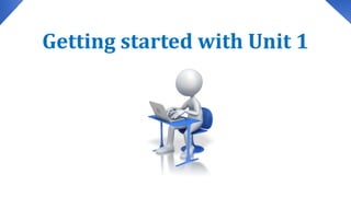Getting started with Unit 1
 