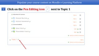 Populate your course content on Moodle e-Learning Platform
Click on the Pen Editing icon next to Topic 11
 
