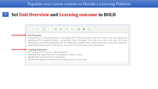 Populate your course content on Moodle e-Learning Platform
Set Unit Overview and Learning outcome to BOLD7
 