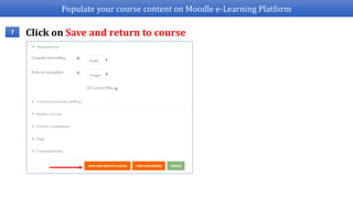 Populate your course content on Moodle e-Learning Platform
Click on Save and return to course7
 