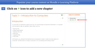 Populate your course content on Moodle e-Learning Platform
Click on + icon to add a new chapter13
 