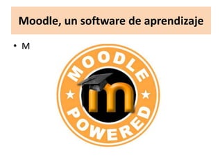 Moodle, un software de aprendizaje
• M
 