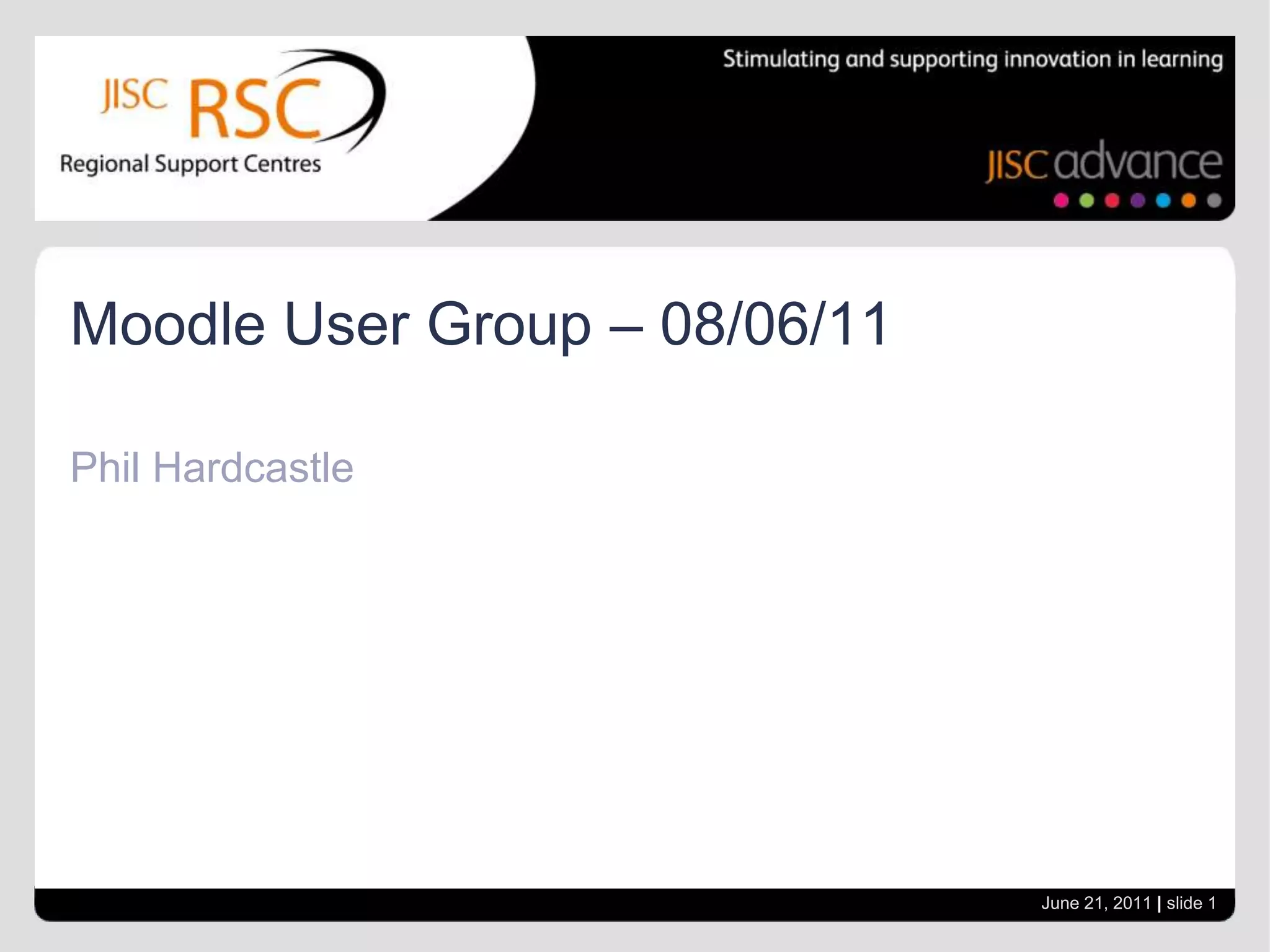 Phil HardcastleMoodle User Group – 08/06/11June 21, 2011| slide 1