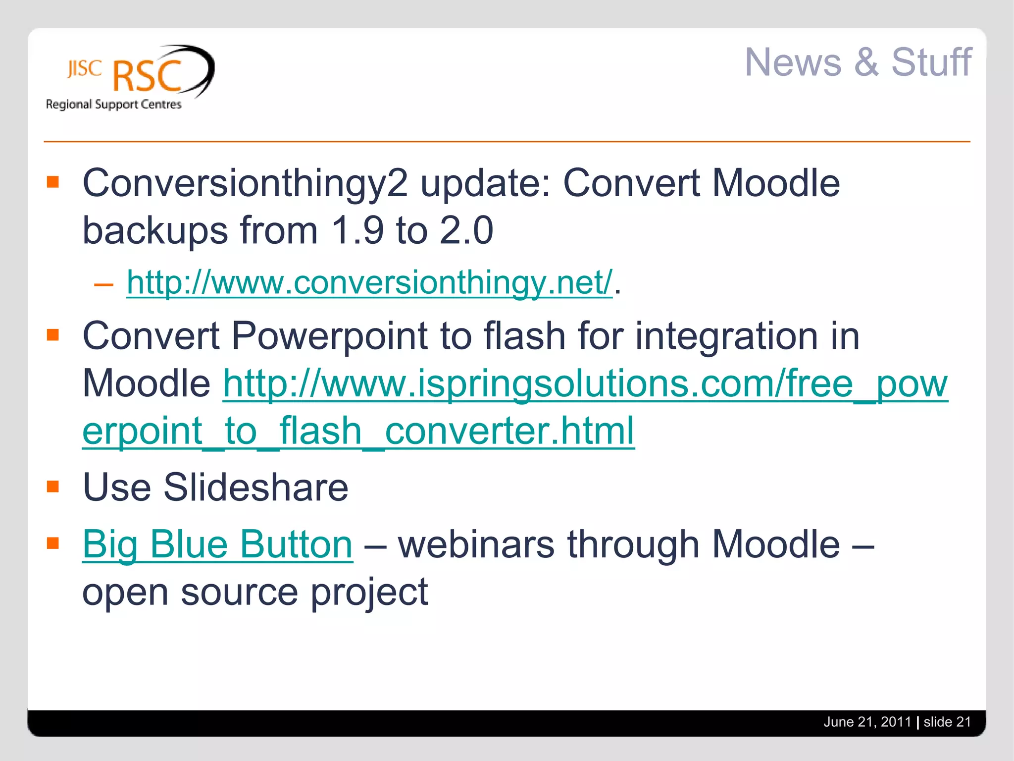 Mobile MoodleMpage – app for iphonehttp://www.moodlenews.com/2011/in-latest-release-mpage-adds-file-management-and-upload-to-moodle-capabilities/Moodle Mobilehttp://www.moodlenews.com/mobile/Official mobile app developed by Moodle HQhttp://docs.moodle.org/dev/Mobile_appJune 21, 2011| slide 20