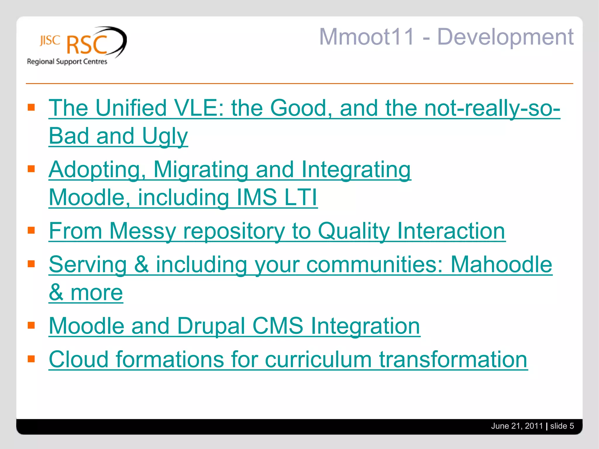 Mmoot11 - Martin DougiamasCheck out Mooch – Moodle hubsTuning of 2.0 will continue6 monthly releasesCentral team, more controlled developmentQuality control of codeQuiz in 2.12.2 re-vamp of gradingSurvey combined into one moduleMobile (iphone) app being developed – out with 2.1User manualJune 21, 2011| slide 4