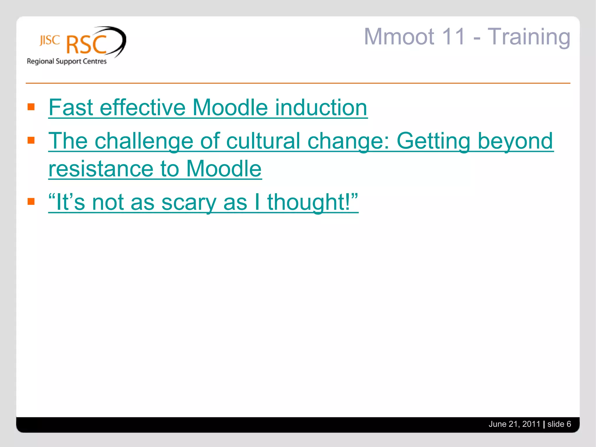 Mmoot11 - DevelopmentThe Unified VLE: the Good, and the not-really-so-Bad and Ugly Adopting, Migrating and Integrating Moodle, including IMS LTIFrom Messy repository to Quality InteractionServing & including your communities: Mahoodle & more Moodle and Drupal CMS Integration Cloud formations for curriculum transformation June 21, 2011| slide 5
