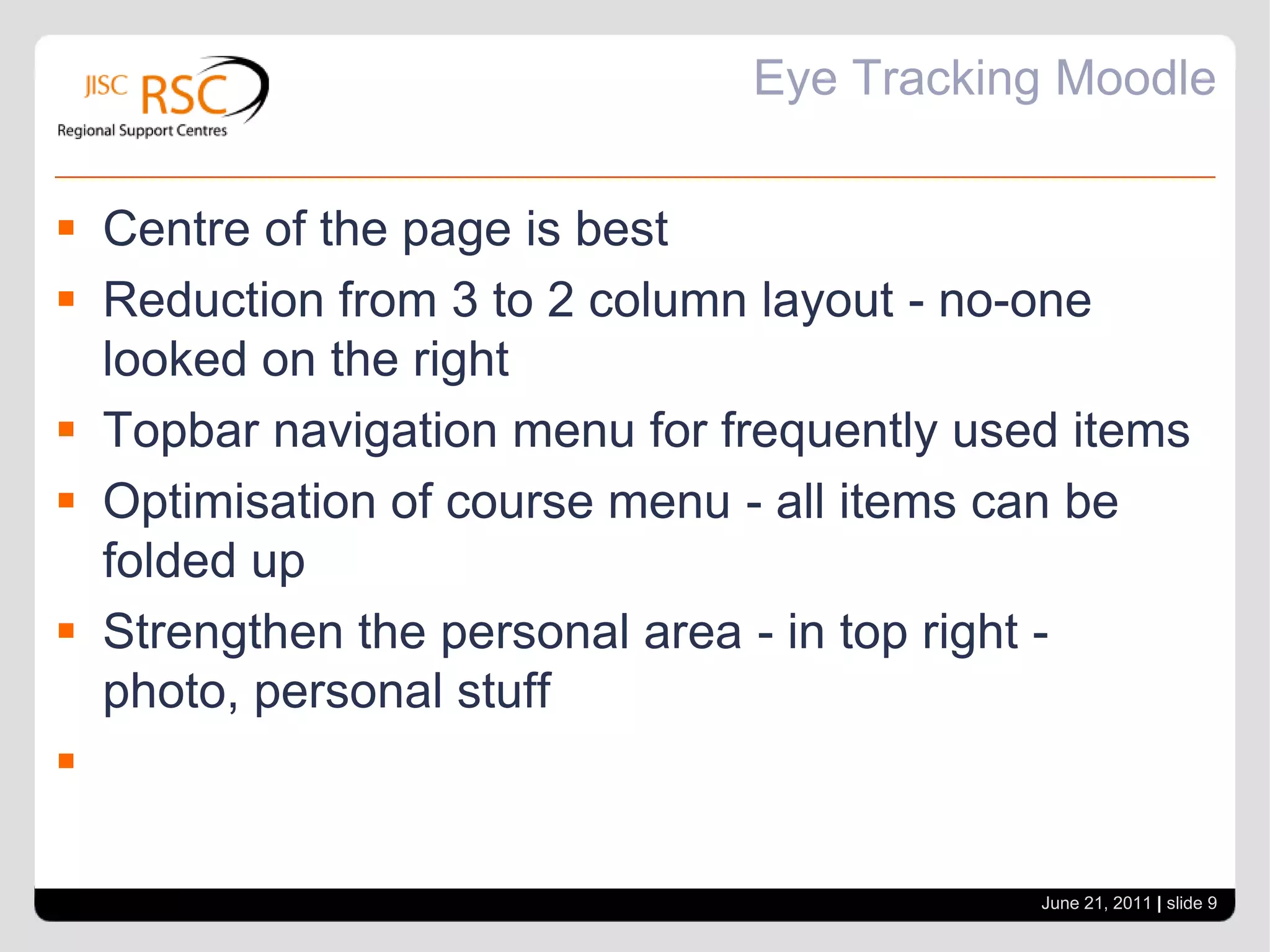 Mmoot11 - And more...Moodle 2Mastering the Moodle 2 Workshop Module PortfoliosGoogle App/ Moodle ePortfolio Implementation UsabilityEye Tracking Moodle: Improving usability & what do students really see? TeachingTeaching with Moodle: Best Practices in Course Design Blended Learning – A Cross College Approach June 21, 2011| slide 8
