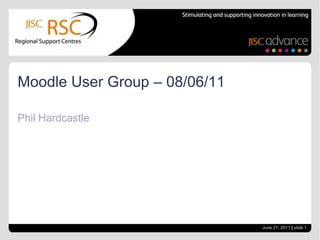 Phil Hardcastle Moodle User Group – 08/06/11 June 21, 2011| slide 1 