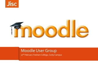 Moodle User Group
27th February Tresham College, Corby Campus

 