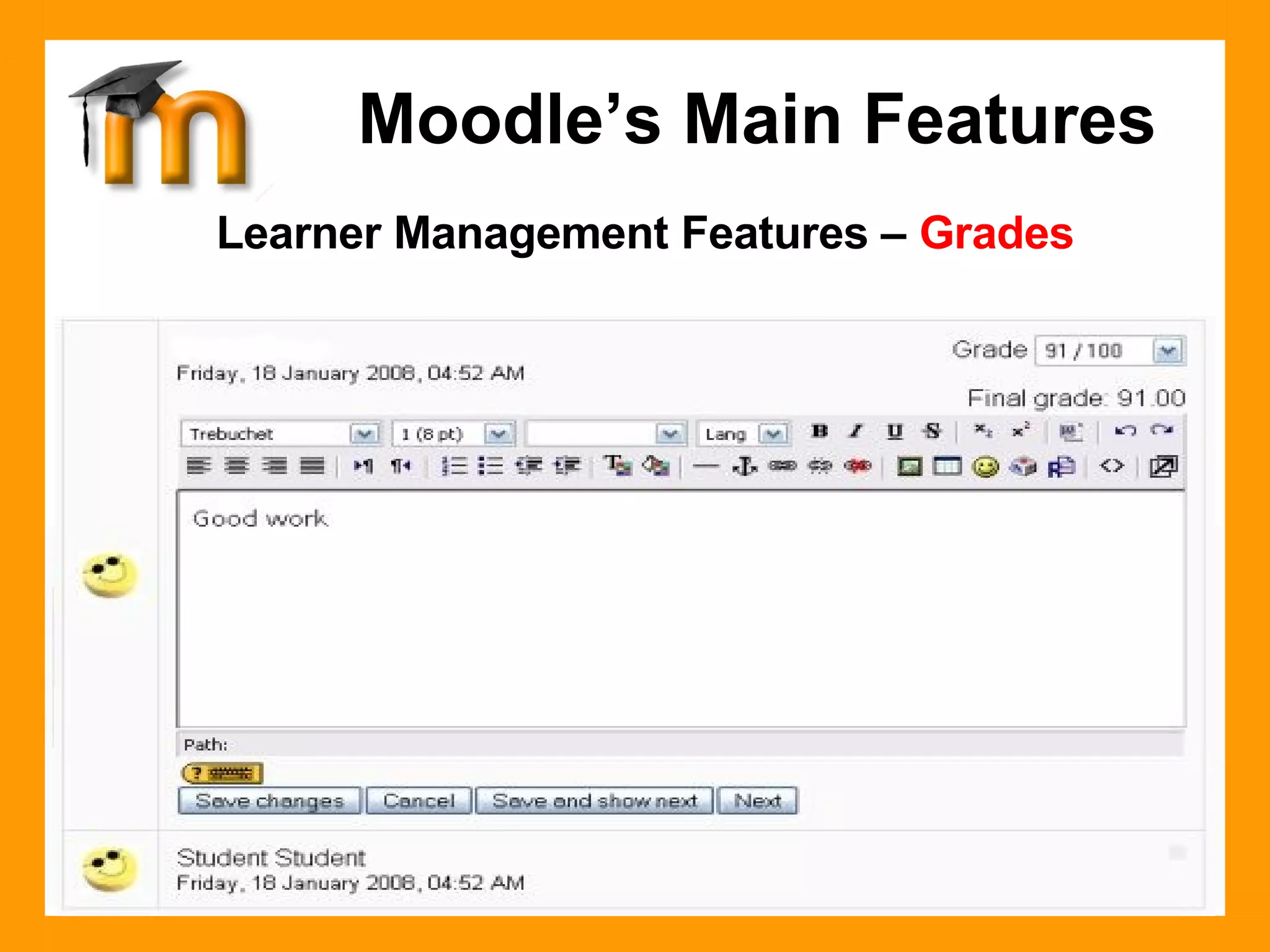 Learner Management Features –  Grades Viewing Assignment submissions and adding Grades and comments, are done from a single page that displays all enrolled students. Moodle’s Main Features 
