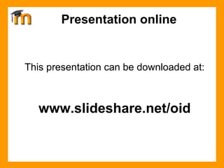Presentation online This presentation can be downloaded at: www.slideshare.net/oid 