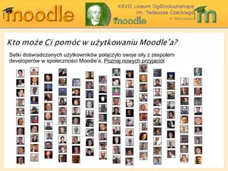 Setki doświadczonych użytkowników połączyło swoje siły z zespołem developerów w społeczności Moodle’a .  Poznaj nowych przyjaciół . 