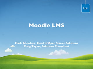 Moodle LMS Mark Aberdour, Head of Open Source Solutions Craig Taylor, Solutions Consultant 