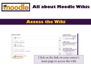All about Moodle Wikis


Access the Wiki




    Click on the link on your course’s
      main page to access the wiki
 