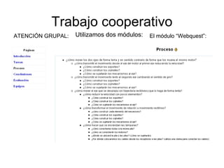 Trabajo cooperativo
Utilizamos dos módulos: El módulo “Webquest”:ATENCIÓN GRUPAL:
 