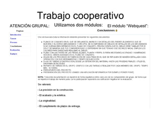 Trabajo cooperativo
Utilizamos dos módulos: El módulo “Webquest”:ATENCIÓN GRUPAL:
 