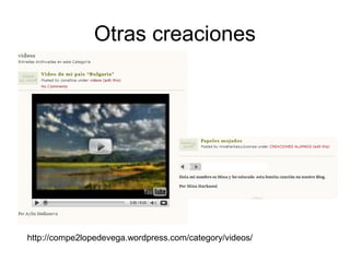 Otras creaciones
http://compe2lopedevega.wordpress.com/category/videos/
 