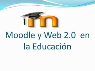 Moodle y Web 2.0 en
   la Educación
 