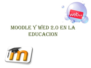 Moodle y Wed 2.0 en la
     educacion
 