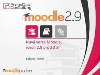 Nová verze Moodle,
rozdíl 2.9 proti 2.8
Bohumil Havel
 