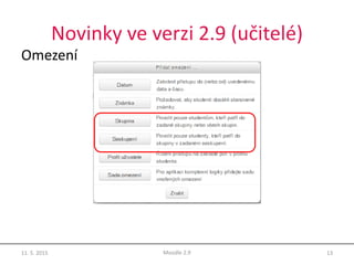 Novinky ve verzi 2.9 (učitelé)
Omezení
11. 5. 2015 13Moodle 2.9
 