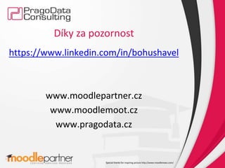 Díky za pozornost
https://www.linkedin.com/in/bohushavel
www.moodlepartner.cz
www.moodlemoot.cz
www.pragodata.cz
Special thanks for inspiring picture http://www.moodlenews.com/
 
