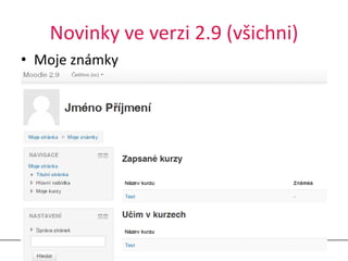 Novinky ve verzi 2.9 (všichni)
• Moje známky
11. 5. 2015 4Moodle 2.9
 