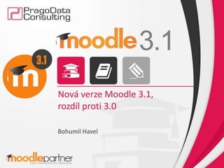 Nová verze Moodle 3.1,
rozdíl proti 3.0
Bohumil Havel
3.1
 