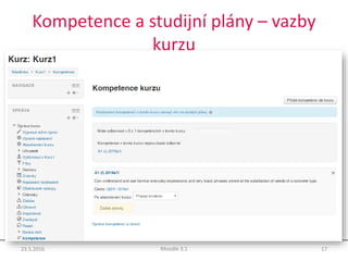 Kompetence a studijní plány – vazby
kurzu
23.5.2016 17Moodle 3.1
 