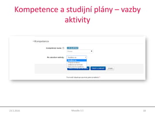 Kompetence a studijní plány – vazby
aktivity
23.5.2016 18Moodle 3.1
 